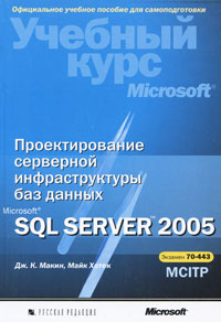 Книга Проектирование серверной инфраструктуры баз данных Microsoft SQL Server 2005. Макин (+CD)