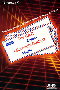Книга The BAT!, Microsoft Outlook, Marlin, Eudora. Эффективная работа с электронной почтой. Топорков