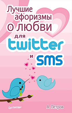 Лучшие афоризмы о любви для Twitter и SMS. Петров