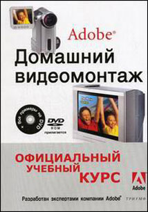 Книга Домашний видеомонтаж от Adobe. Официальный учебный курс (+DVD)
