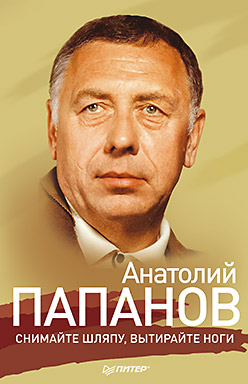Книга Анатолий Папанов: Снимайте шляпу, вытирайте ноги.