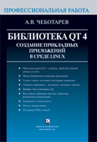 Книга Библиотека Qt 4. Создание прикладных приложений в среде Linux. Профессиональная работа. Чеботарев
